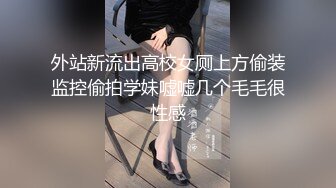 外站新流出高校女厕上方偷装监控偷拍学妹嘘嘘几个毛毛很性感