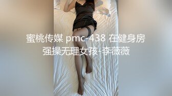 蜜桃传媒 pmc-438 在健身房强操无理女孩-李薇薇