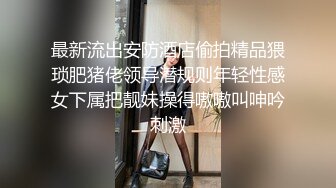 最新流出安防酒店偷拍精品猥琐肥猪佬领导潜规则年轻性感女下属把靓妹操得嗷嗷叫呻吟刺激