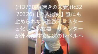 (HD720P)(啼きの人妻)(fc3270326)【個人撮影】誰にも止められない性欲モンスターと化した熟女妻　リミッターが外れた性欲は次のレベルへ・・・