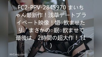 FC2-PPV-2845970 まいちゃん最新作！浅草デートプライベート映像！媚○飲ませたり、まさかの○眠○飲ませて最後は、2時間の超大作！ (1)