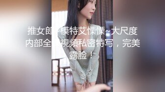 推女郎~模特艾慄慄~大尺度内部全裸視頻私密特写，完美露脸！