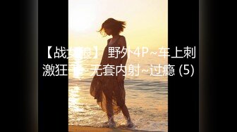 【战女狼】 野外4P~车上刺激狂干~无套内射~过瘾 (5)