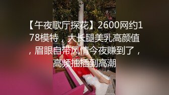 【午夜歌厅探花】2600网约178模特，大长腿美乳高颜值，眉眼自带风情今夜赚到了，高频抽插到高潮