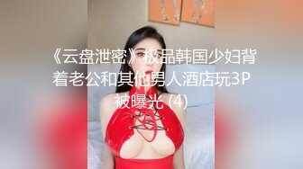 《云盘泄密》极品韩国少妇背着老公和其他男人酒店玩3P被曝光 (4)