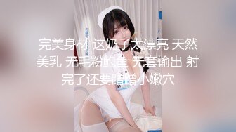 完美身材 这奶子太漂亮 天然美乳 无毛粉鲍鱼 无套输出 射完了还要蹭蹭小嫩穴