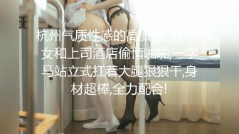 杭州气质性感的高颜值白领美女和上司酒店偷情啪啪,一字马站立式扛着大腿狠狠干,身材超棒,全力配合!