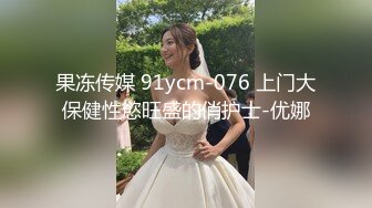 果冻传媒 91ycm-076 上门大保健性慾旺盛的俏护士-优娜