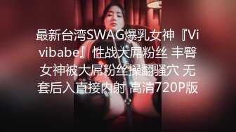 最新台湾SWAG爆乳女神『Vivibabe』性战大屌粉丝 丰臀女神被大屌粉丝操翻骚穴 无套后入直接内射 高清720P版